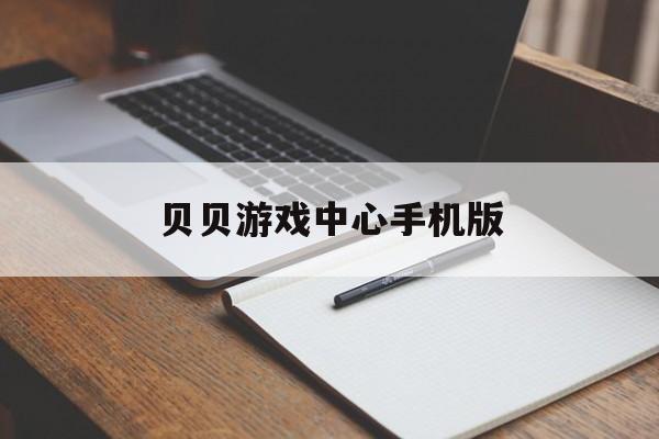 贝贝游戏中心手机版(game贝贝游戏手机版)-第3张图片-QuickQ官网